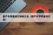 国产车质量排行榜前三名（国产车型质量排行榜）